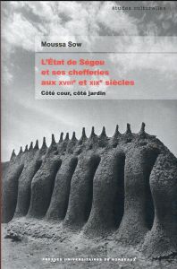 L'Etat de Ségou et ses chefferies aux XVIIIe et XIXe siècles. Côté cour, côté jardin - Sow Moussa - Terray Emmanuel - Doquet Anne