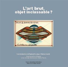 L'art brut, objet inclassable ? - Koenig Raphaël - Seretti Marina - Rigeade Pascal