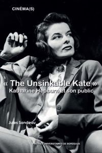 The Unsinkable Kate. Katharine Hepburn et son public - Sandeau Jules