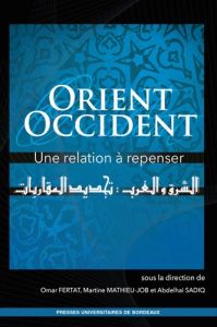 Orient/Occident : une relation à repenser - Fertat Omar - Mathieu-Job Martine - Sadiq Abdehai