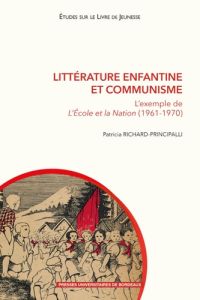 Littérature enfantine et communisme. L'exemple de L'Ecole et la Nation (1961-1970) - Richard-Principalli Patricia