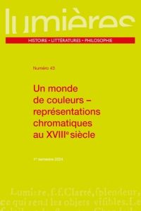 Lumières N° 43, 1er semestre 2024 : Un monde de couleurs . Représentations chromatiques au XVIIIe si - Gaillard Aurélia - Guichard Charlotte