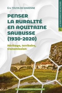 Penser la ruralité en Aquitaine. Saubusse (1930-2020). Héritage, territoire, transmission - Touya de Marenne Eric