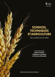 Sciences, techniques et agriculture. Des Lumières au XXe siècle - Knittel Fabien - Lachaud Stéphanie - Marache Corin