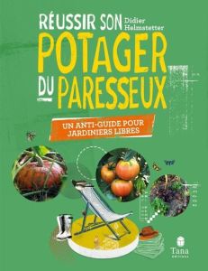 Réussir son potager du paresseux. Un anti-guide pour jardiniers libres - Helmstetter Didier - Olivier Stéphane - Helmstette