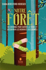 Notre forêt. 40 chemins pour guérir la Terre et découvrir les bienfaits des arbres - Beresford-Kroeger Diana - Roman Marion