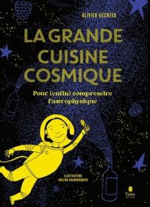 La grande cuisine cosmique. Pour (enfin) comprendre l'astrophysique - Gechter Olivier - Kulmakhanova Adelina