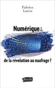 Numérique : de la révolution au naufrage ? - Lorvo Fabrice - Watin-Augouard Marc