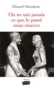 On ne sait jamais ce que le passé nous réserve - Moradpour Edouard