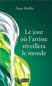 Le jour où l'artiste réveillera le monde - Kieffer Anne