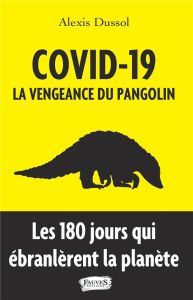 Covid-19 : la vengeance du pangolin. Les 180 jours qui ébranlèrent la planète - Dussol Alexis