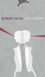 De la bêtise - Musil Robert - Dumont Matthieu - Lochmann Arthur