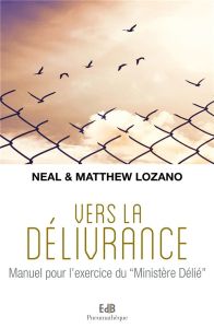 Vers la délivrance. Manuel pour l'exercice du "Ministère Délié" - Lozano Neal - Lozano Matthew - Brenti Cathy