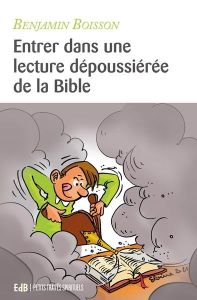 Entrer dans une lecture dépoussiérée de la Bible - Boisson Benjamin