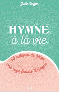 Hymne à la vie. 40 histoires de bébés - Une sage-femme témoigne - Steffen Gisèle - Assier de Boisredon Florence d'