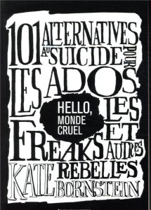 Hello, monde cruel. 101 alternatives au suicide pour les ados, les freaks et autres rebelles - Bornstein Kate - Robinet Jayrôme C. - Quin Sara -