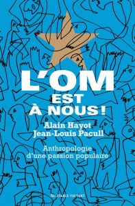 L'OM est à nous ! Anthropologie d'une passion populaire - Hayot Alain - Pacull Jean-Louis