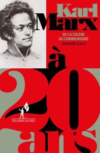 Marx à 20 ans. De la colère au communisme - Garo Isabelle