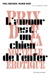 L'amour est un chien de l'enfer. Collectif PNE. Prix de la nouvelle érotique 2023 - Becker Phil - Noé Marie - Paris Antoine - Rumley T