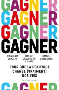 Gagner. Pour que la politique change (vraiment) nos vies - Ludosky Priscillia - Chaudouët-Delmas Mahaut - Grz