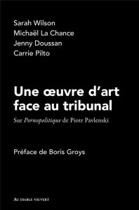 Une oeuvre d’art face au tribunal. Sur Pornopolitique de Piotr Pavlenski - Doussan Jenny - La Chance Michaël - Pilto Carrie -