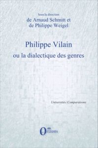 Philippe Vilain ou la dialectique des genres - Schmitt Arnaud - Weigel Philippe