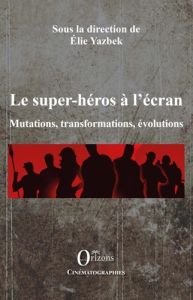 Les super-héros à l'écran. Mutations, transformations, évolutions, Textes en français et anglais - Yazbek Elie