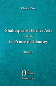 Shakespeare dernier acte. Suivi de Le Prince de Chausey - Prin Claude