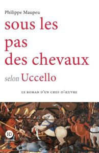 Sous le pas des chevaux selon Uccello - Maupeu Philippe