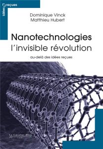 Nanotechnologies, l'invisible révolution. Au-delà des idées reçues, 2e édition - Vinck Dominique - Hubert Matthieu