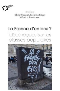 La France d'en bas ? Idées reçues sur les classes populaires - Masclet Olivier - Misset Séverine - Poullaouec Tri