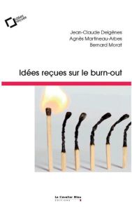 Idées reçues sur le burn-out. 2e édition revue et augmentée - Delgenès Jean-Claude - Martineau-Arbes Agnès - Mor