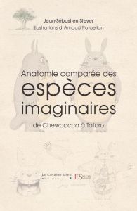 Anatomie comparée des espèces imaginaires. Edition revue et augmentée - Steyer Jean-Sébastien - Rafaelian Arnaud