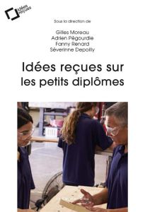 Idées reçues sur les "petits" diplômes. Les coulisses de la formation professionnelle - Depoilly Séverine - Moreau Gilles - Pégourdie Adri