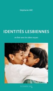 Identités lesbiennes. En finir avec les idées reçues - Arc Stéphanie