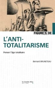 Figures de l'antitotalitarisme. Penser l'âge totalitaire - Bruneteau Bernard