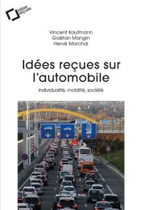 Idées reçues sur l'automobile. Individualité, mobilité, société - Marchal Hervé - Kaufmann Vincent - Mangin Gaëtan