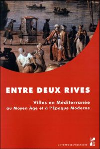 Entre deux rives. Villes en Méditerranée au Moyen Age et à l'Epoque moderne - Malamut Elisabeth - Ouerfelli Mohamed - Buti Gilbe