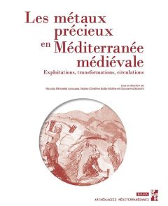 Les métaux précieux en Méditerranée médiévale. Exploitations, transformations, circulations - Minvielle Larousse Nicolas - Bailly-Maître Marie-C