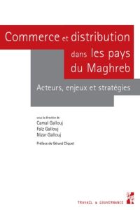 Commerce et distribution dans les pays du Maghreb. Acteurs, enjeux et stratégies - Gallouj Camal - Gallouj Faïz - Gallouj Nizar - Cli