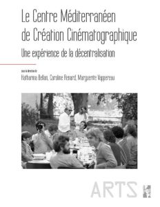 Le Centre Méditerranéen de Création Cinématographique. Une expérience de décentralisation - Bellan Katharina - Renard Caroline - Vappereau Mar