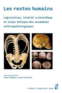 Les restes humains. Législation, intérêt scientifique et enjeu éthique des ensembles anthropobiologi - Ardagna Yann - Chaillou Anne