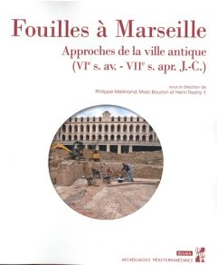 Fouilles à Marseille. Approches de la ville antique (VIe s. av.-VIIe s. apr. J.-C.) - Bouiron Marc - Mellinand Philippe - Tréziny Henri