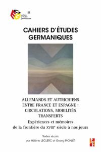 Cahiers d'études germaniques N° : Allemands et Autrichiens entre France et Espagne?: circulations, - Leclerc Hélène - Pichler Georg