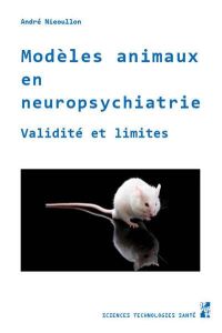 Modèles animaux en neuropsychiatrie. Validité et limites - Nieoullon André