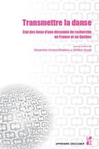 Transmettre la danse. Etat des lieux d'une décennie de recherche en France et au Québec - Arnaud-Bestieu Alexandra - Duval Hélène