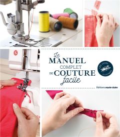 Le manuel complet de la couture facile. 120 leçons illustrées - Benilan Annabel - Bijasson Coralie - Grandamme Mar