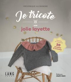 Je tricote une jolie layette. Douceur et simplicité, 20 projets à tricoter - Alexandre Frédérique - Boutin Richard - Leroy-Thui