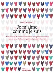 Je m'aime comme je suis. Petit manuel de survie intérieure à l'usage des personnes qui ne savent plu - Douvile Flora