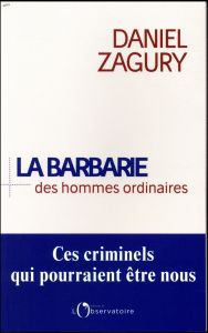 La barbarie des hommes ordinaires - Zagury Daniel